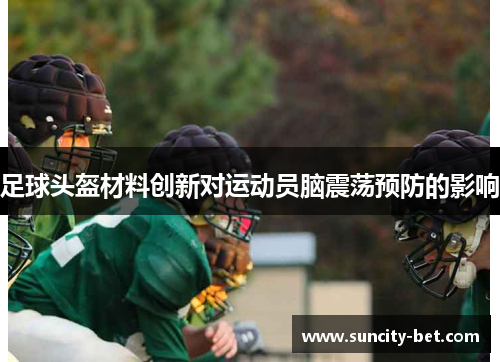 足球头盔材料创新对运动员脑震荡预防的影响