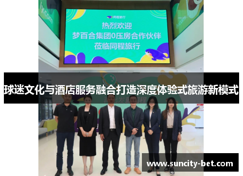 球迷文化与酒店服务融合打造深度体验式旅游新模式